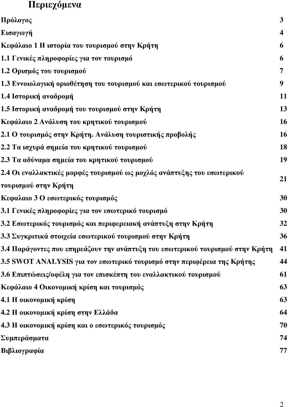 1 Ο τουρισµός στην Κρήτη. Ανάλυση τουριστικής προβολής 16 2.2 Τα ισχυρά σηµεία του κρητικού τουρισµού 18 2.3 Τα αδύναµα σηµεία του κρητικού τουρισµού 19 2.