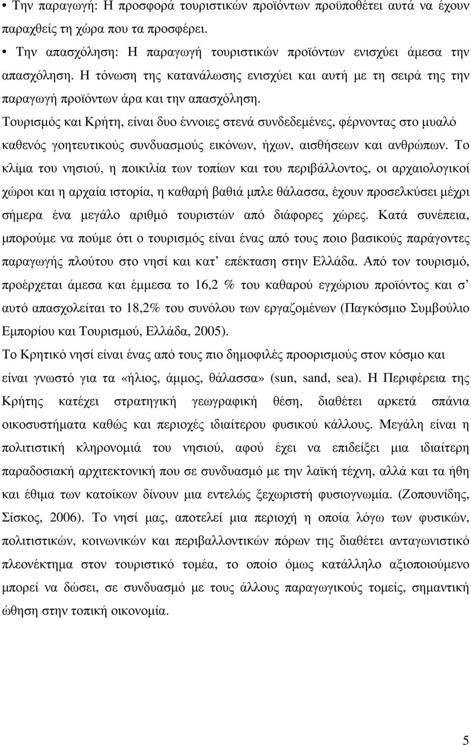 Τουρισµός και Κρήτη, είναι δυο έννοιες στενά συνδεδεµένες, φέρνοντας στο µυαλό καθενός γοητευτικούς συνδυασµούς εικόνων, ήχων, αισθήσεων και ανθρώπων.