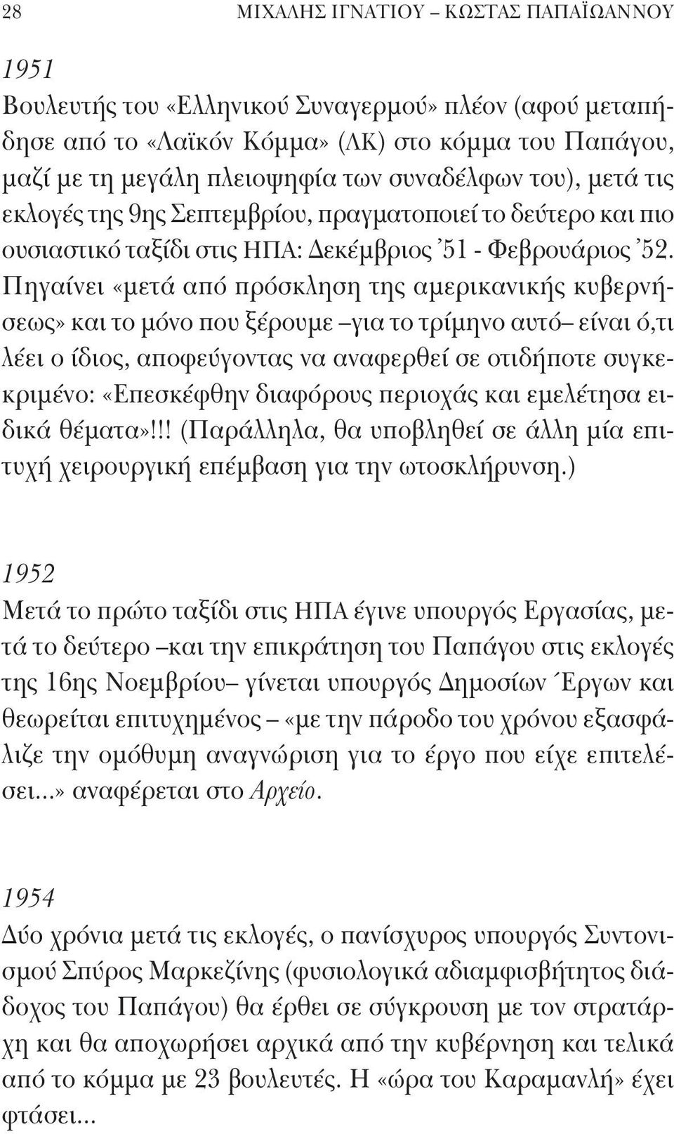 Πηγαίνει «μετά από πρόσκληση της αμερικανικής κυβερνήσεως» και το μόνο που ξέρουμε για το τρίμηνο αυτό είναι ό,τι λέει ο ίδιος, αποφεύγοντας να αναφερθεί σε οτιδήποτε συγκεκριμένο: «Επεσκέφθην