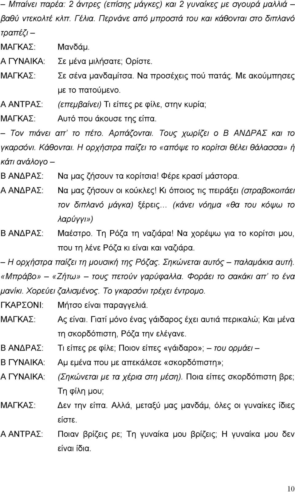 Α ΑΝΤΡΑΣ: (επεµβαίνει) Τι είπες ρε φίλε, στην κυρία; ΜΑΓΚΑΣ: Αυτό που άκουσε της είπα. Τον πιάνει απ το πέτο. Αρπάζονται. Τους χωρίζει ο Β ΑΝ ΡΑΣ και το γκαρσόνι. Κάθονται.