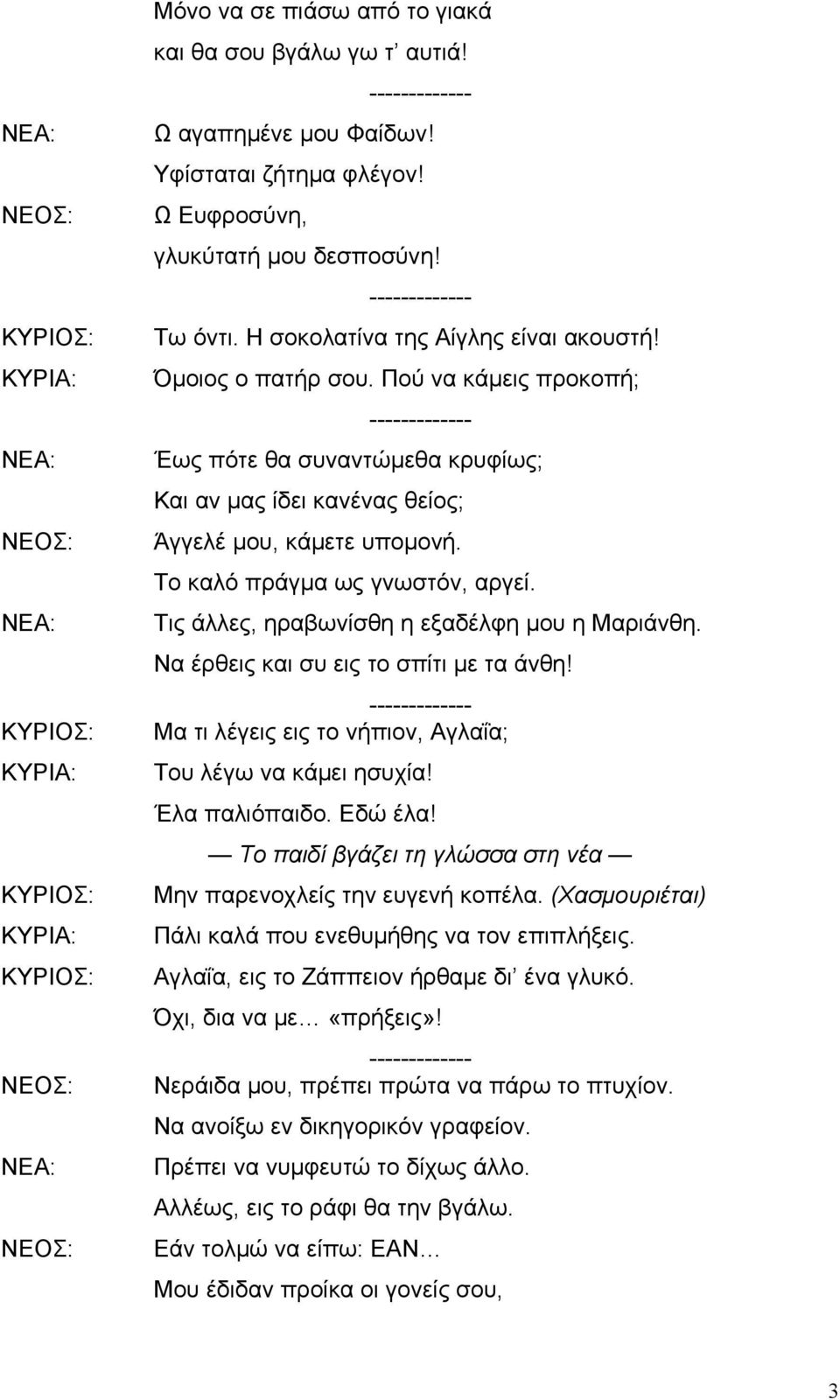 Πού να κάµεις προκοπή; Έως πότε θα συναντώµεθα κρυφίως; Και αν µας ίδει κανένας θείος; Άγγελέ µου, κάµετε υποµονή. Το καλό πράγµα ως γνωστόν, αργεί. Τις άλλες, ηραβωνίσθη η εξαδέλφη µου η Μαριάνθη.