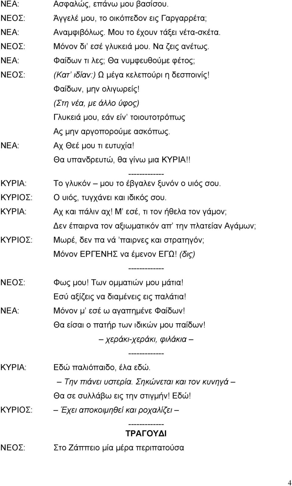 (Στη νέα, µε άλλο ύφος) Γλυκειά µου, εάν είν τοιουτοτρόπως Ας µην αργοπορούµε ασκόπως. Αχ Θεέ µου τι ευτυχία! Θα υπανδρευτώ, θα γίνω µια ΚΥΡΙΑ!! Το γλυκόν µου το έβγαλεν ξυνόν ο υιός σου.