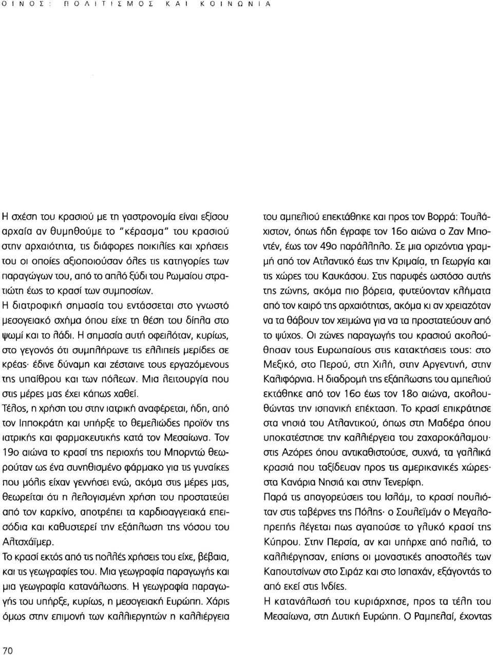 Η διατροφική σημασία του εντάσσεται στο γνωστό μεσογειακό σχήμα όπου είχε τη θέση του δίπλα στο ψωμί και το λάδι.