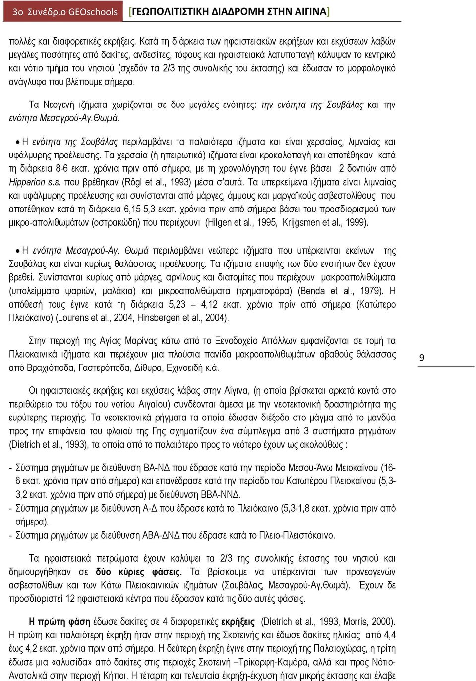 της συνολικής του έκτασης) και έδωσαν το μορφολογικό ανάγλυφο που βλέπουμε σήμερα. Τα Νεογενή ιζήματα χωρίζονται σε δύο μεγάλες ενότητες: την ενότητα της Σουβάλας και την ενότητα Μεσαγρού-Αγ.Θωμά.