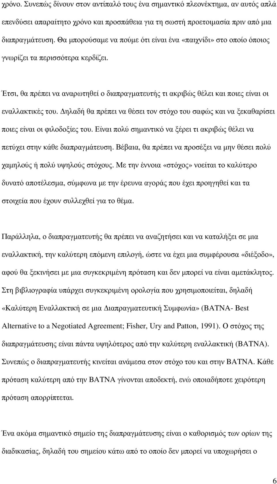 ηλαδή θα πρέπει να θέσει τον στόχο του σαφώς και να ξεκαθαρίσει ποιες είναι οι φιλοδοξίες του. Είναι πολύ σηµαντικό να ξέρει τι ακριβώς θέλει να πετύχει στην κάθε διαπραγµάτευση.