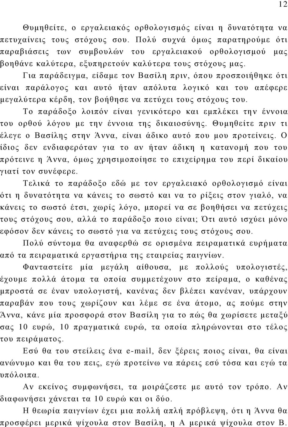 Για παράδειγμα, είδαμε τον Βασίλη πριν, όπου προσποιήθηκε ότι είναι παράλογος και αυτό ήταν απόλυτα λογικό και του απέφερε μεγαλύτερα κέρδη, τον βοήθησε να πετύχει τους στόχους του.