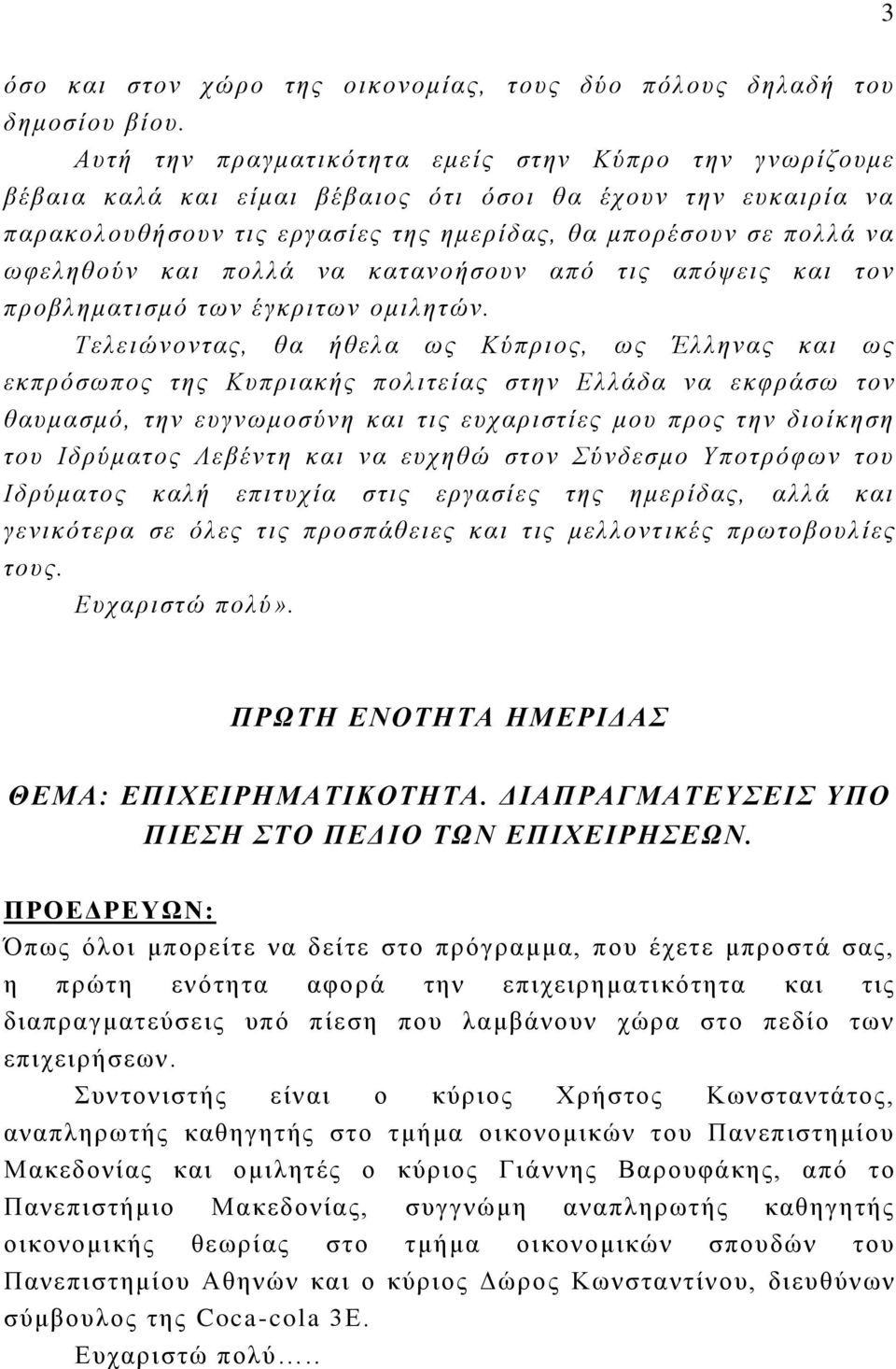 και πολλά να κατανοήσουν από τις απόψεις και τον προβληματισμό των έγκριτων ομιλητών.