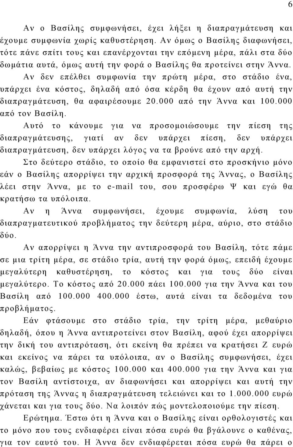 Αν δεν επέλθει συμφωνία την πρώτη μέρα, στο στάδιο ένα, υπάρχει ένα κόστος, δηλαδή από όσα κέρδη θα έχουν από αυτή την διαπραγμάτευση, θα αφαιρέσουμε 20.000 από την Άννα και 100.000 από τον Βασίλη.