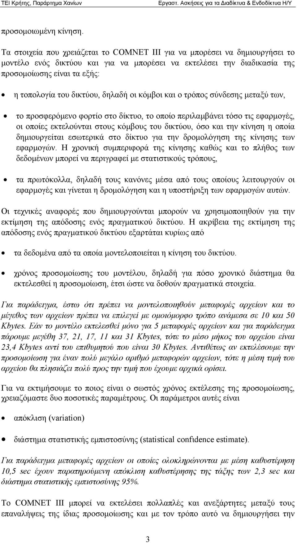 δικτύου, δηλαδή οι κόµβοι και ο τρόπος σύνδεσης µεταξύ των, το προσφερόµενο φορτίο στο δίκτυο, το οποίο περιλαµβάνει τόσο τις εφαρµογές, οι οποίες εκτελούνται στους κόµβους του δικτύου, όσο και την