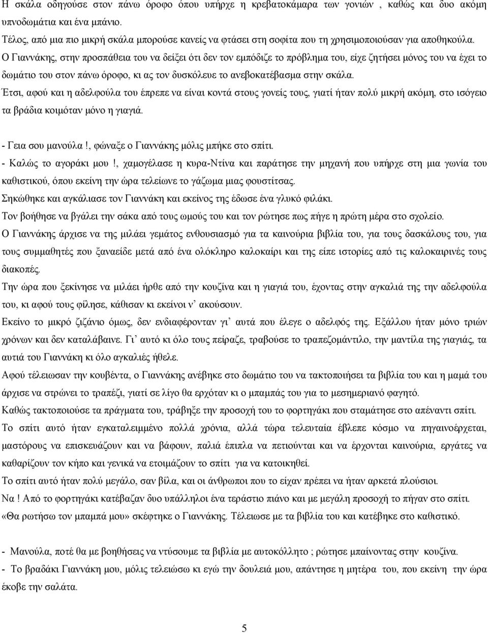 Ο Γιαννάκης, στην προσπάθεια του να δείξει ότι δεν τον εμπόδιζε το πρόβλημα του, είχε ζητήσει μόνος του να έχει το δωμάτιο του στον πάνω όροφο, κι ας τον δυσκόλευε το ανεβοκατέβασμα στην σκάλα.