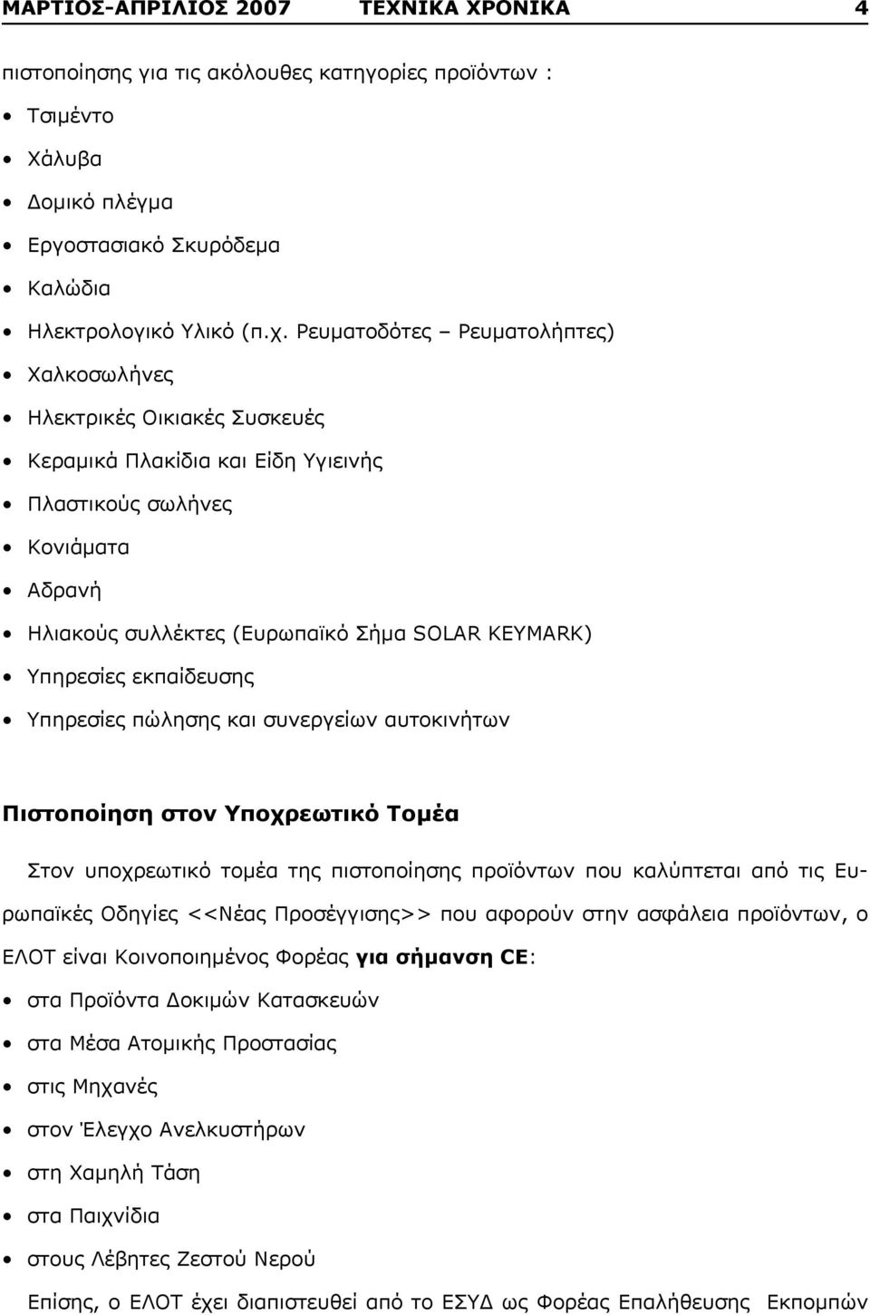 Υπηρεσίες εκπαίδευσης Υπηρεσίες πώλησης και συνεργείων αυτοκινήτων Πιστοποίηση στον Υποχρεωτικό Τομέα Στον υποχρεωτικό τομέα της πιστοποίησης προϊόντων που καλύπτεται από τις Ευρωπαϊκές Οδηγίες