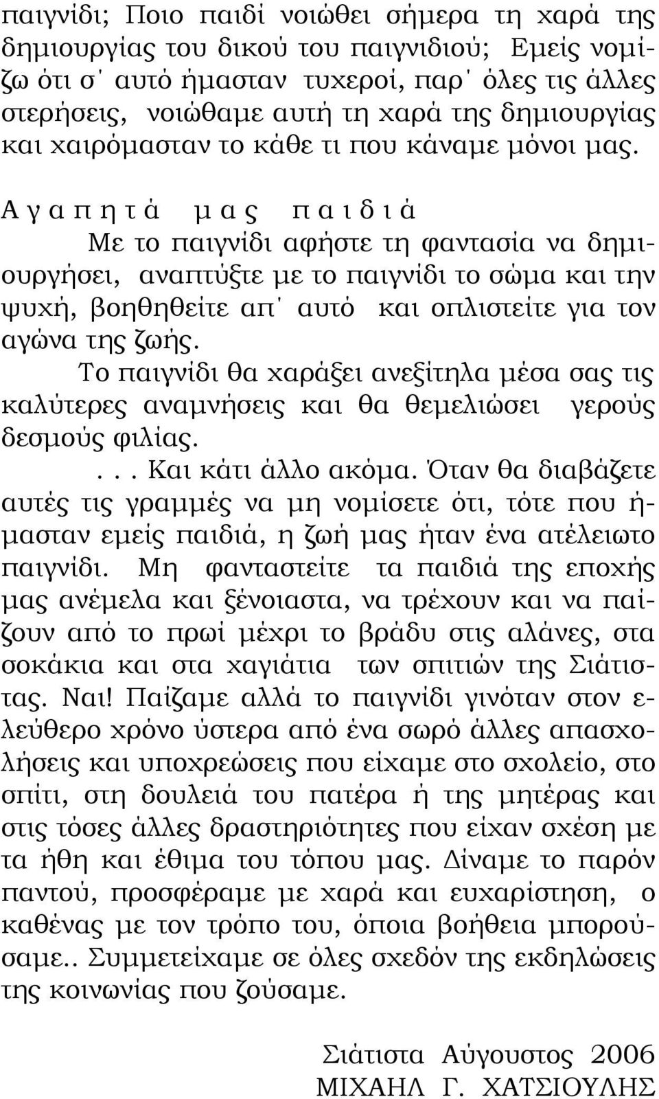 Α γ α π η τ ά μ α ς π α ι δ ι ά Με το παιγνίδι αφήστε τη φαντασία να δημιουργήσει, αναπτύξτε με το παιγνίδι το σώμα και την ψυχή, βοηθηθείτε απ αυτό και οπλιστείτε για τον αγώνα της ζωής.