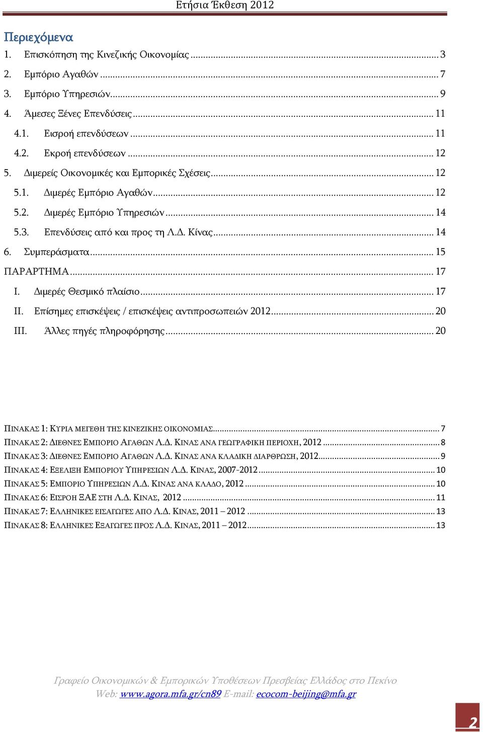 .. 17 I. Διμερές Θεσμικό πλαίσιο... 17 II. Επίσημες επισκέψεις / επισκέψεις αντιπροσωπειών 2012... 20 III. Άλλες πηγές πληροφόρησης... 20 ΠΙΝΑΚΑΣ 1: ΚΥΡΙΑ ΜΕΓΕΘΗ ΤΗΣ ΚΙΝΕΖΙΚΗΣ ΟΙΚΟΝΟΜΙΑΣ.