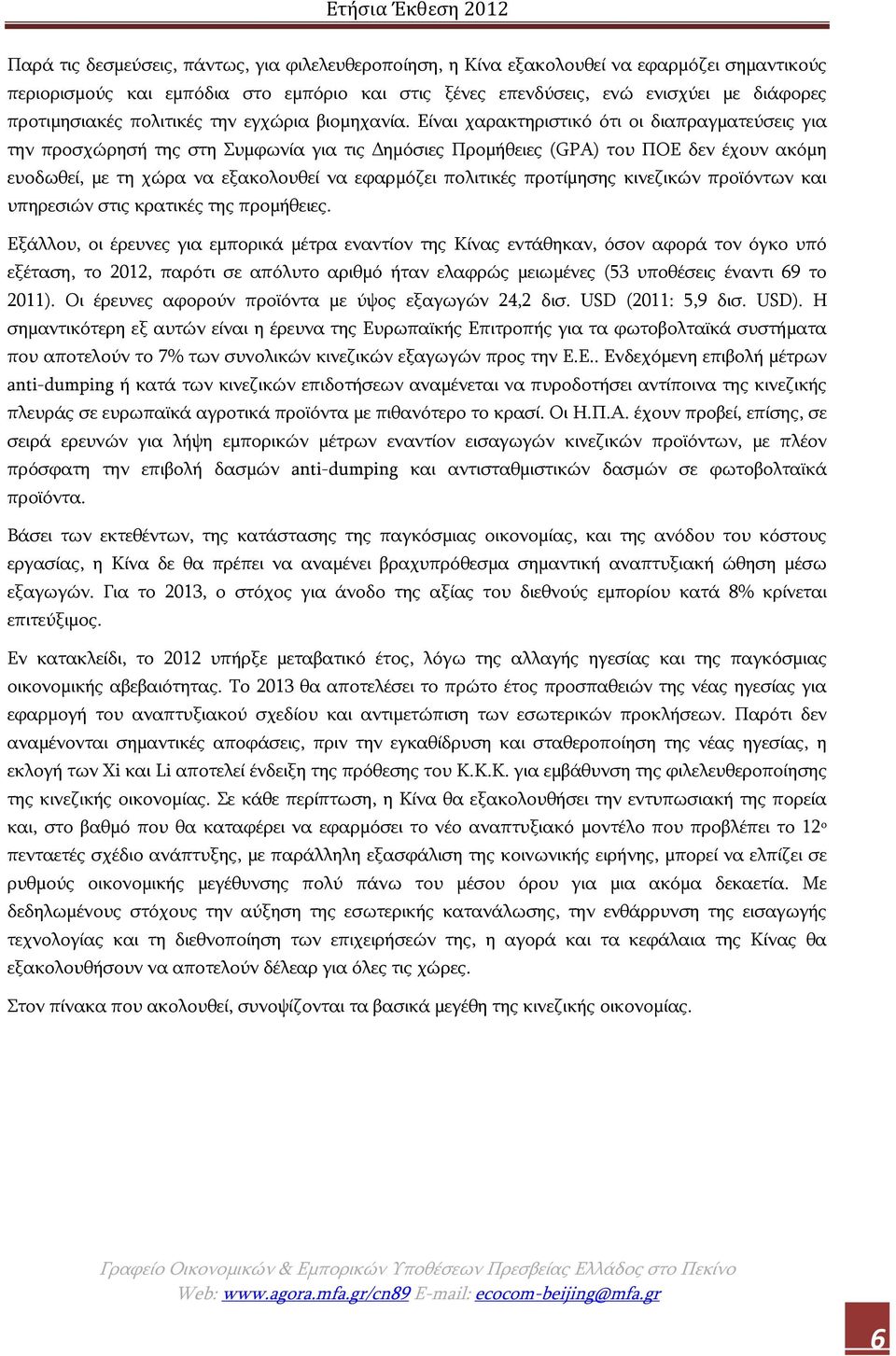 Είναι χαρακτηριστικό ότι οι διαπραγματεύσεις για την προσχώρησή της στη Συμφωνία για τις Δημόσιες Προμήθειες (GPA) του ΠΟΕ δεν έχουν ακόμη ευοδωθεί, με τη χώρα να εξακολουθεί να εφαρμόζει πολιτικές