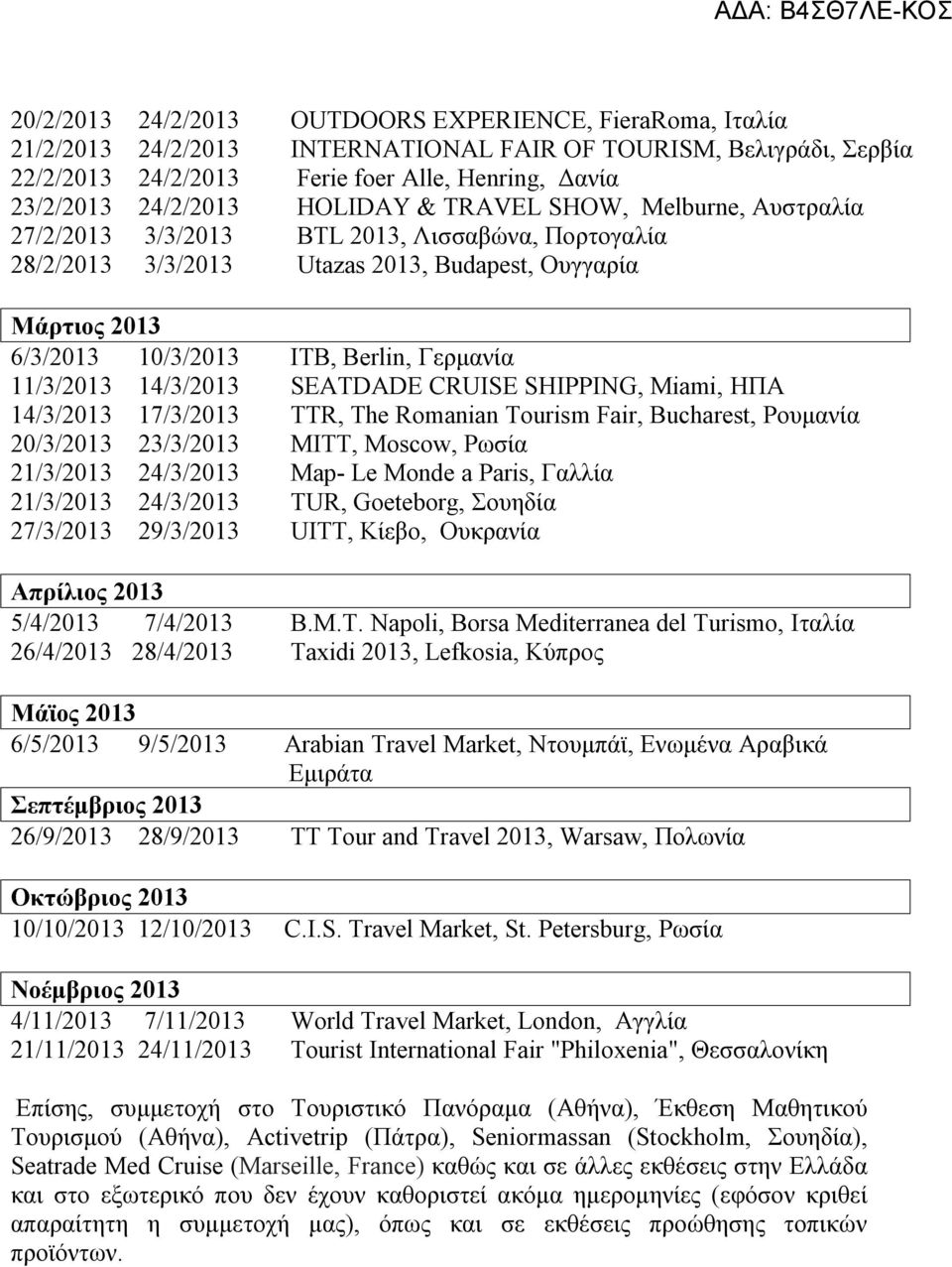11/3/2013 14/3/2013 SEATDADE CRUISE SHIPPING, Miami, ΗΠΑ 14/3/2013 17/3/2013 TTR, The Romanian Tourism Fair, Bucharest, Ρουμανία 20/3/2013 23/3/2013 MITT, Moscow, Ρωσία 21/3/2013 24/3/2013 Map- Le