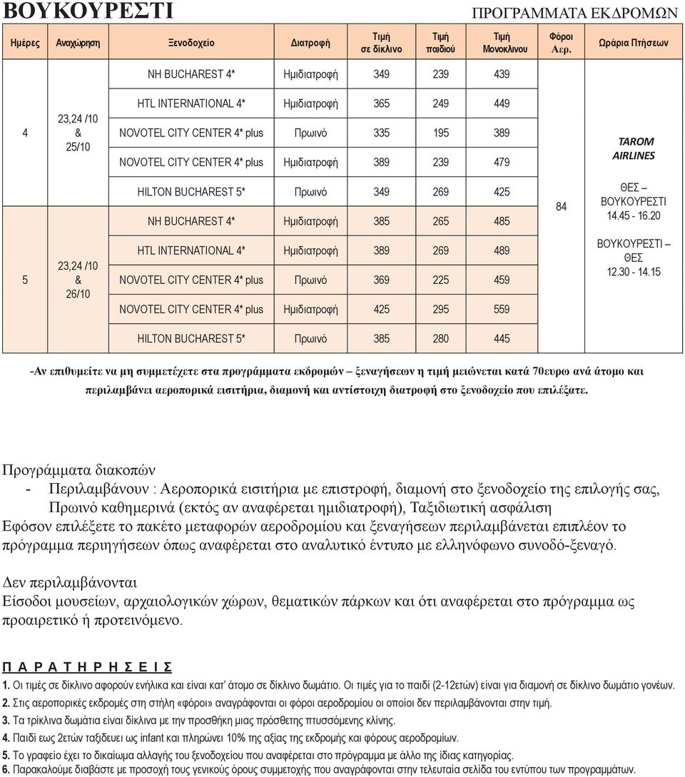 TAROM AIRLINES HILTON BUCHAREST * Πρωινό 39 269 2 ΝΗ BUCΗAREST * Ημιδιατροφή 38 26 8 8 ΘΕΣ ΒΟΥΚΟΥΡΕΣΤΙ 1. - 16.