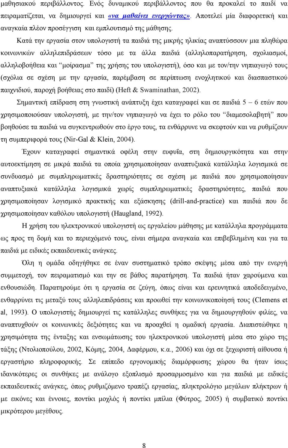 Κατά την εργασία στον υπολογιστή τα παιδιά της μικρής ηλικίας αναπτύσσουν μια πληθώρα κοινωνικών αλληλεπιδράσεων τόσο με τα άλλα παιδιά (αλληλοπαρατήρηση, σχολιασμοί, αλληλοβοήθεια και μοίρασμα της