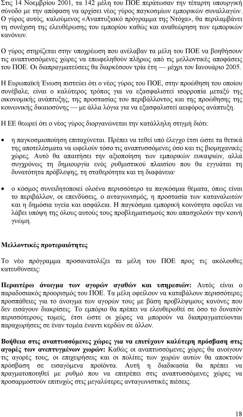 Ο γύρος στηρίζεται στην υποχρέωση που ανέλαβαν τα µέλη του ΠΟΕ να βοηθήσουν τις αναπτυσσόµενες χώρες να επωφεληθούν πλήρως από τις µελλοντικές αποφάσεις του ΠΟΕ.