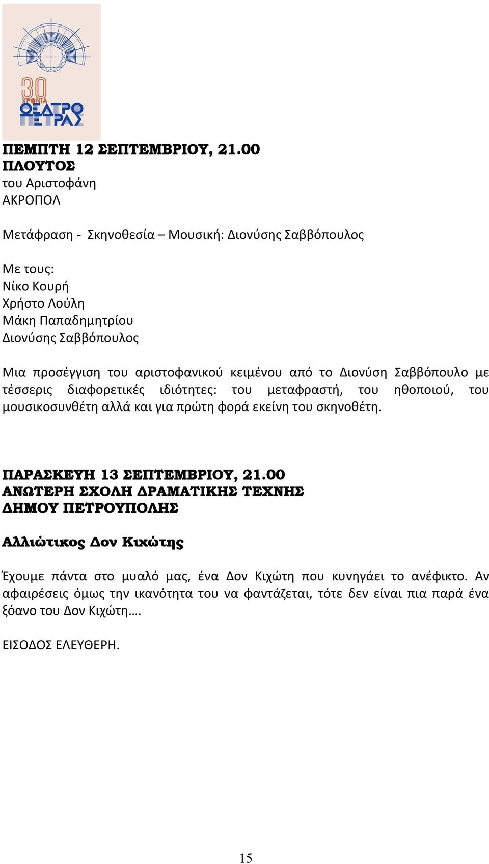 του αριστοφανικού κειμένου από το Διονύση Σαββόπουλο με τέσσερις διαφορετικές ιδιότητες: του μεταφραστή, του ηθοποιού, του μουσικοσυνθέτη αλλά και για πρώτη φορά