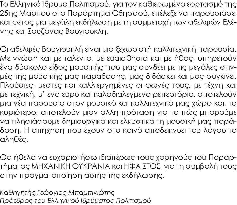 Με γνώση και με ταλέντο, με ευαισθησία και με ήθος, υπηρετούν ένα δύσκολο είδος μουσικής που μας συνδέει με τις μεγάλες στιγμές της μουσικής μας παράδοσης, μας διδάσκει και μας συγκινεί.