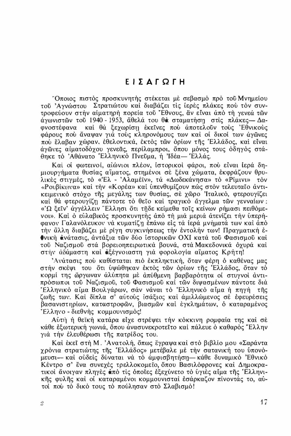 ναψαν γιά τους κληρονόμους των καi οί δικοί των άγώνες πού έλαβαν χώραν, έθελοντικά, έκτός τών όρίων τfjς 'Ελλάδος, καί είναι άγώνες αίματοδόχου γενεiiς, περίλαμπροι, δπου μόνος τους όδηγός στά ηκε