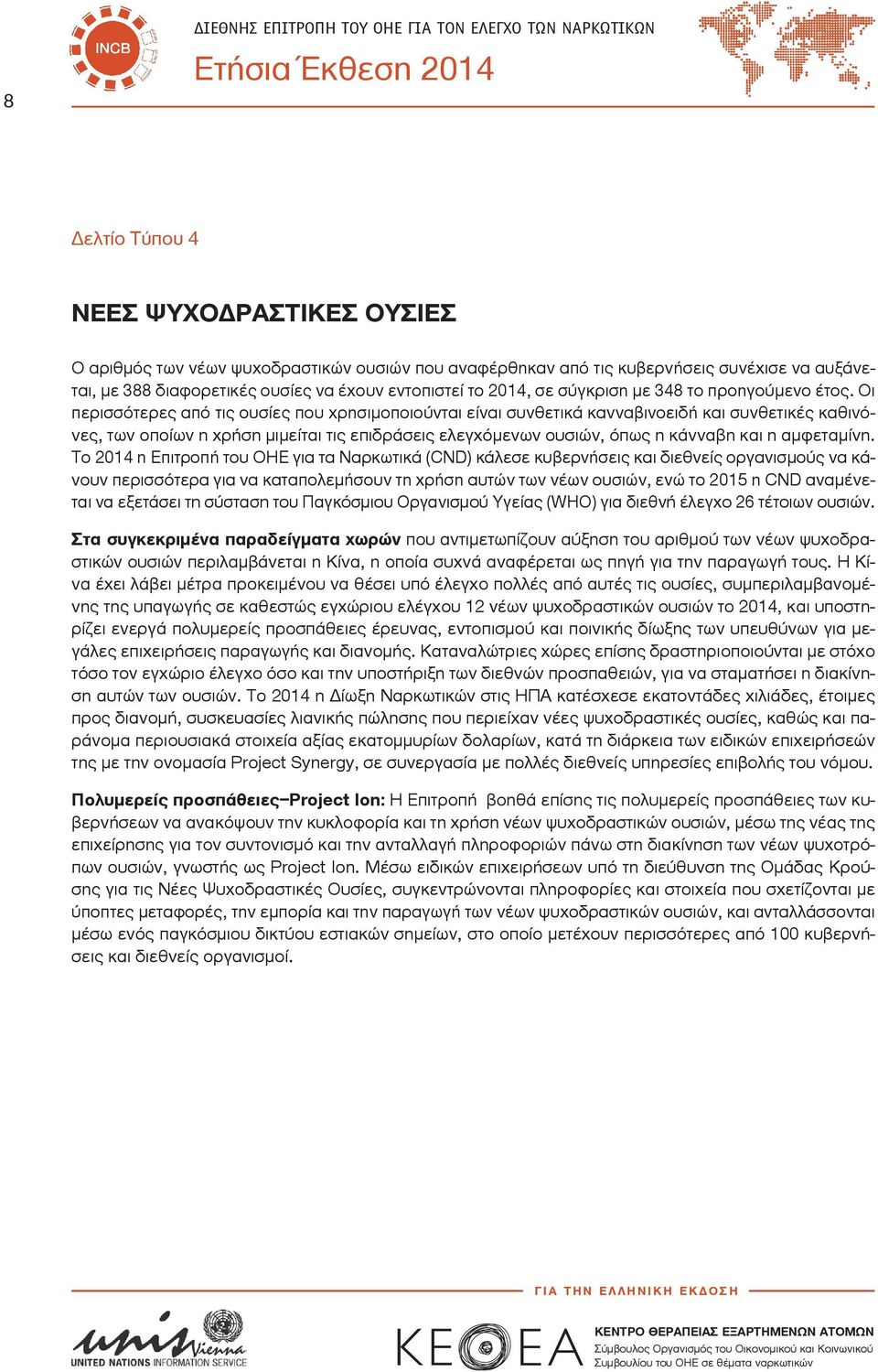 Οι περισσότερες από τις ουσίες που χρησιμοποιούνται είναι συνθετικά κανναβινοειδή και συνθετικές καθινόνες, των οποίων η χρήση μιμείται τις επιδράσεις ελεγχόμενων ουσιών, όπως η κάνναβη και η