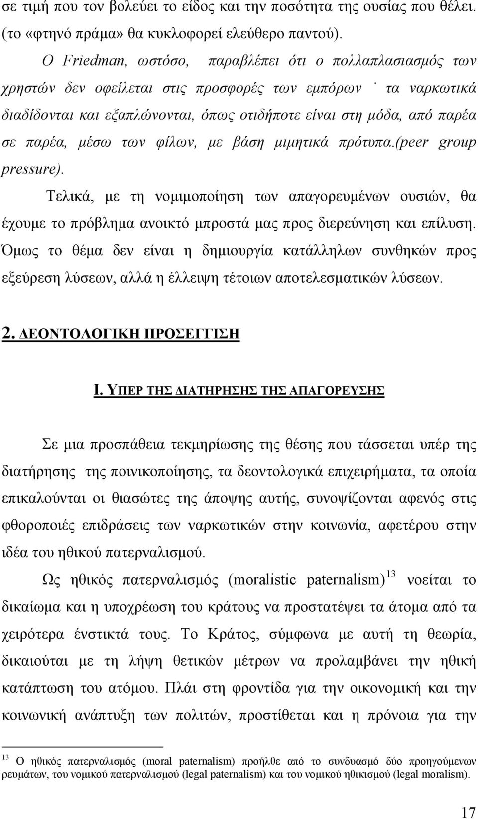 μέσω των φίλων, με βάση μιμητικά πρότυπα.(peer group pressure). Τελικά, με τη νομιμοποίηση των απαγορευμένων ουσιών, θα έχουμε το πρόβλημα ανοικτό μπροστά μας προς διερεύνηση και επίλυση.