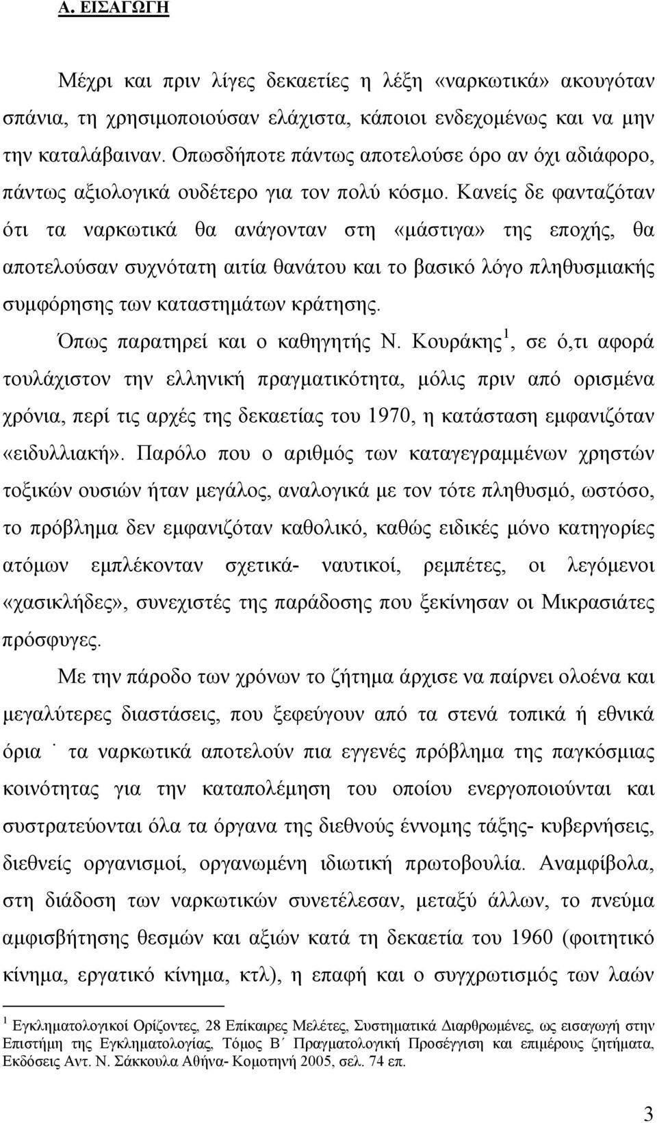 Κανείς δε φανταζόταν ότι τα ναρκωτικά θα ανάγονταν στη «μάστιγα» της εποχής, θα αποτελούσαν συχνότατη αιτία θανάτου και το βασικό λόγο πληθυσμιακής συμφόρησης των καταστημάτων κράτησης.