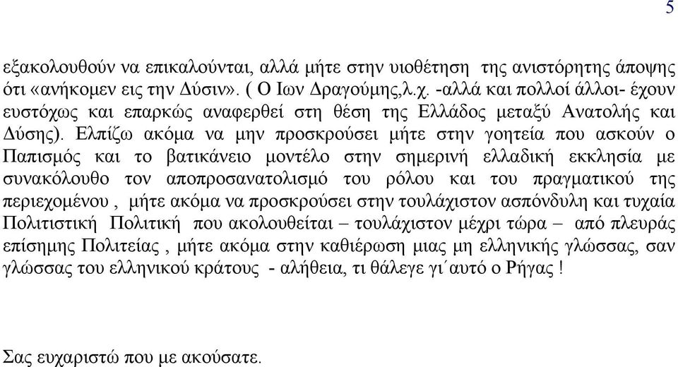 Ελπίζω ακόμα να μην προσκρούσει μήτε στην γοητεία που ασκούν ο Παπισμός και το βατικάνειο μοντέλο στην σημερινή ελλαδική εκκλησία με συνακόλουθο τον αποπροσανατολισμό του ρόλου και του