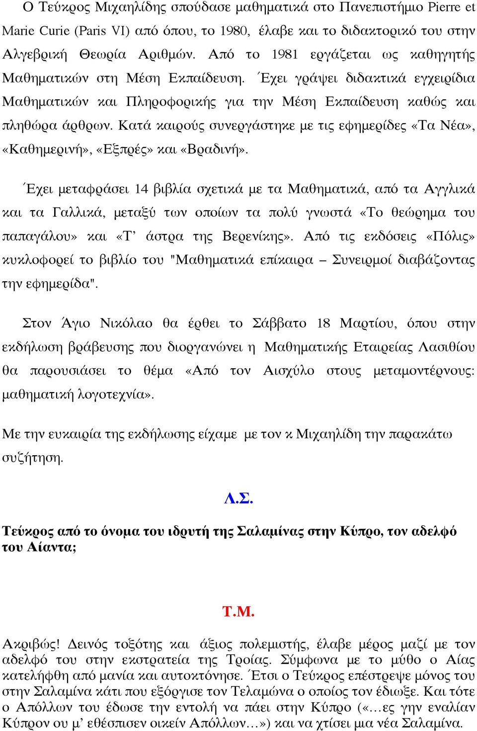 Κατά καιρούς συνεργάστηκε με τις εφημερίδες «Τα Νέα», «Καθημερινή», «Εξπρές» και «Βραδινή».