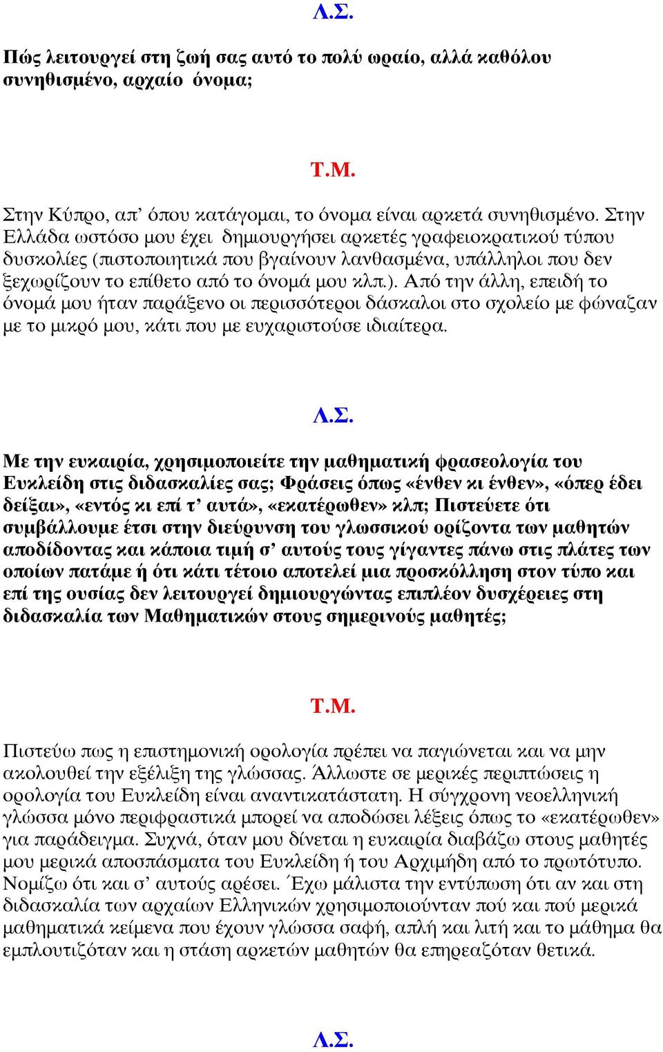 Από την άλλη, επειδή το όνομά μου ήταν παράξενο οι περισσότεροι δάσκαλοι στο σχολείο με φώναζαν με το μικρό μου, κάτι που με ευχαριστούσε ιδιαίτερα.