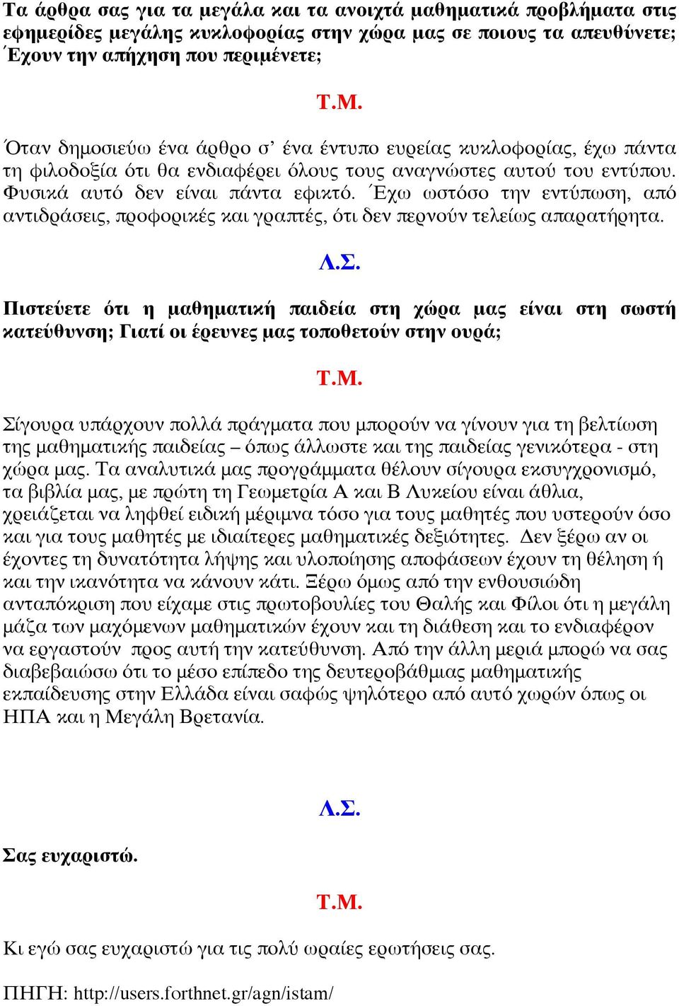 ΈΈχω ωστόσο την εντύπωση, από αντιδράσεις, προφορικές και γραπτές, ότι δεν περνούν τελείως απαρατήρητα.