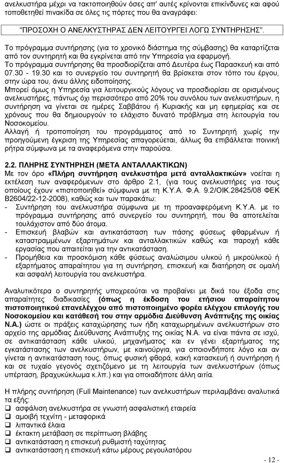 Το πρόγραμμα συντήρησης θα προσδιορίζεται από Δευτέρα έως Παρασκευή και από 07.30-19.30 και το συνεργείο του συντηρητή θα βρίσκεται στον τόπο του έργου, στην ώρα του, άνευ άλλης ειδοποίησης.