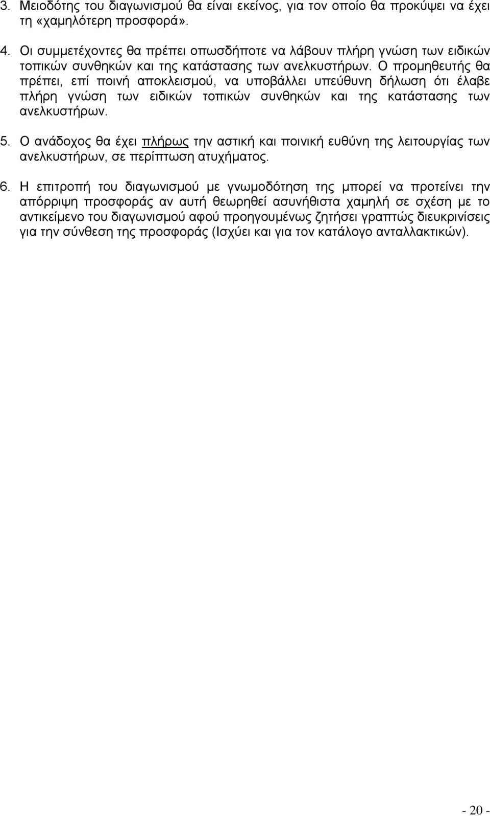 Ο προμηθευτής θα πρέπει, επί ποινή αποκλεισμού, να υποβάλλει υπεύθυνη δήλωση ότι έλαβε πλήρη γνώση των ειδικών τοπικών συνθηκών και της κατάστασης των ανελκυστήρων. 5.