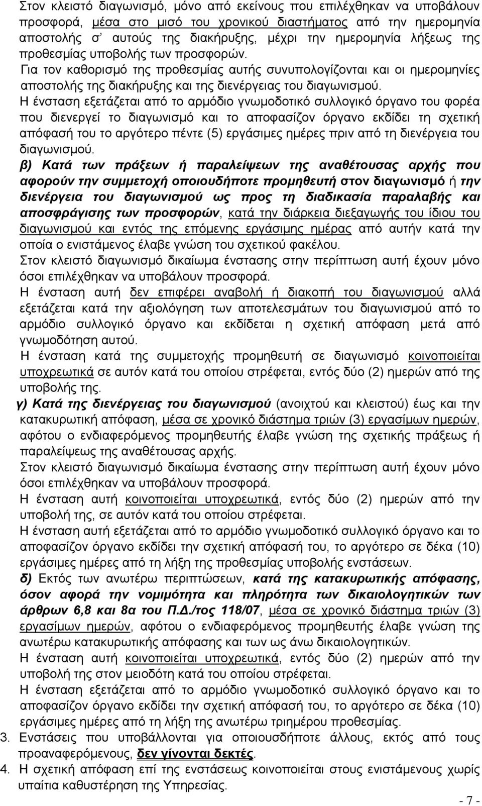 Η ένσταση εξετάζεται από το αρμόδιο γνωμοδοτικό συλλογικό όργανο του φορέα που διενεργεί το διαγωνισμό και το αποφασίζον όργανο εκδίδει τη σχετική απόφασή του το αργότερο πέντε (5) εργάσιμες ημέρες
