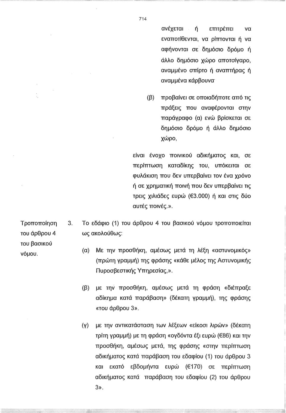 υπερβαίνει τον ένα χρόνο ή σε χρηματική ποινή που δεν υπερβαίνει τις τρεις χιλιάδες ευρώ ( 3.000) ή και στις δύο αυτές ποινές.». Τροποποίηση 3.