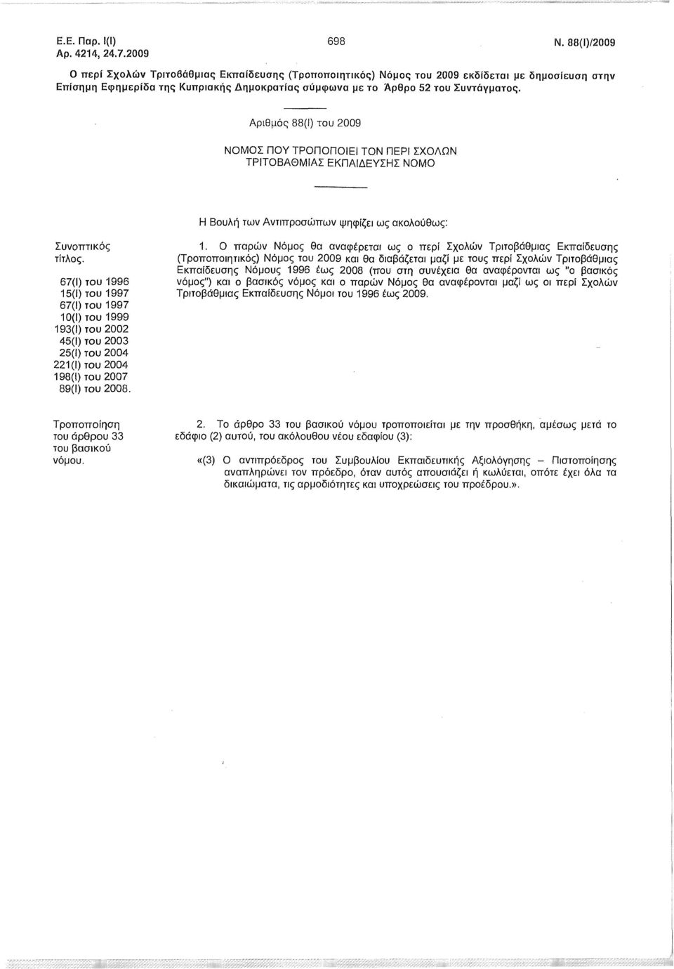 Αριθμός 88(1) του 2009 ΝΟΜΟΣ ΠΟΥ ΤΡΟΠΟΠΟΙΕΙ ΤΟΝ ΠΕΡΙ ΣΧΟΛΩΝ ΤΡΙΤΟΒΑΘΜΙΑΣ ΕΚΠΑΙΔΕΥΣΗΣ ΝΟΜΟ Η Βουλή των Αντιπροσώπων ψηφίζει ως ακολούθως: Συνοπτικός τίτλος. 67 15. 67 10.