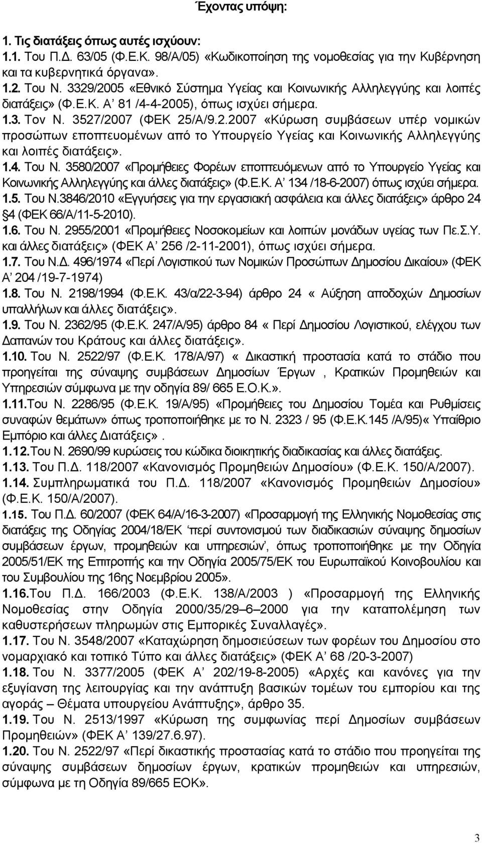 1.4. Του Ν. 3580/2007 «Προµήθειες Φορέων εποπτευόµενων από το Υπουργείο Υγείας και Κοινωνικής Αλληλεγγύης και άλλες διατάξεις» (Φ.Ε.Κ. Α 134 /18-6-2007) όπως ισχύει σήµερα. 1.5. Του Ν.3846/2010 «Εγγυήσεις για την εργασιακή ασφάλεια και άλλες διατάξεις» άρθρο 24 4 (ΦΕΚ 66/Α/11-5-2010).