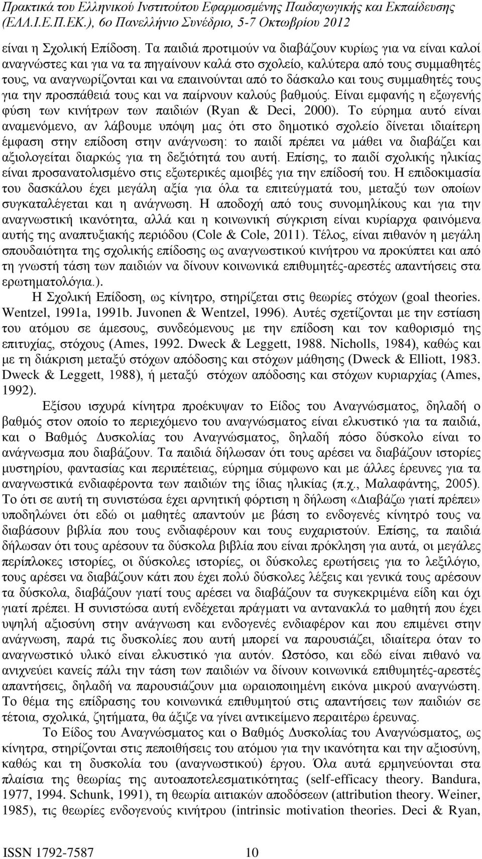 και τους συμμαθητές τους για την προσπάθειά τους και να παίρνουν καλούς βαθμούς. Είναι εμφανής η εξωγενής φύση των κινήτρων των παιδιών (Ryan & Deci, 2000).