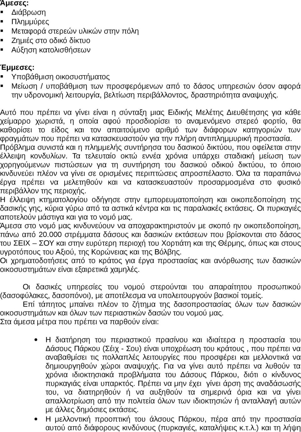 Αυτό που πρέπει να γίνει είναι η σύνταξη μιας Ειδικής Μελέτης Διευθέτησης για κάθε χείμαρρο χωριστά, η οποία αφού προσδιορίσει το αναμενόμενο στερεό φορτίο, θα καθορίσει το είδος και τον απαιτούμενο