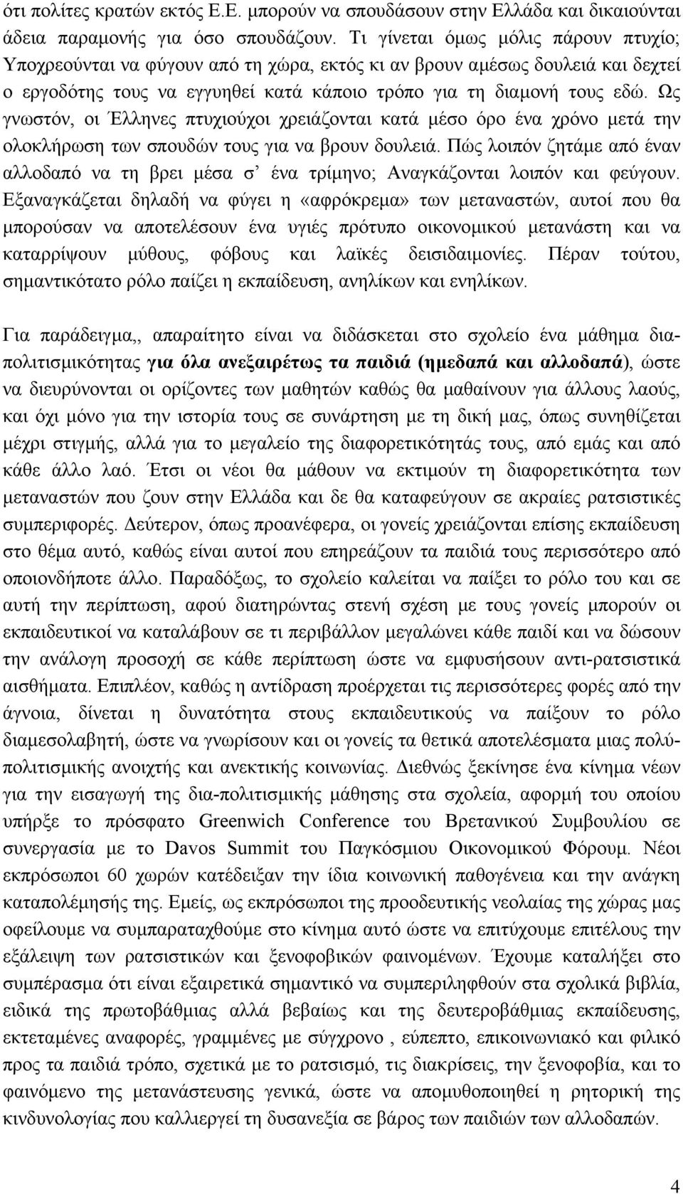 Ως γνωστόν, οι Έλληνες πτυχιούχοι χρειάζονται κατά µέσο όρο ένα χρόνο µετά την ολοκλήρωση των σπουδών τους για να βρουν δουλειά.