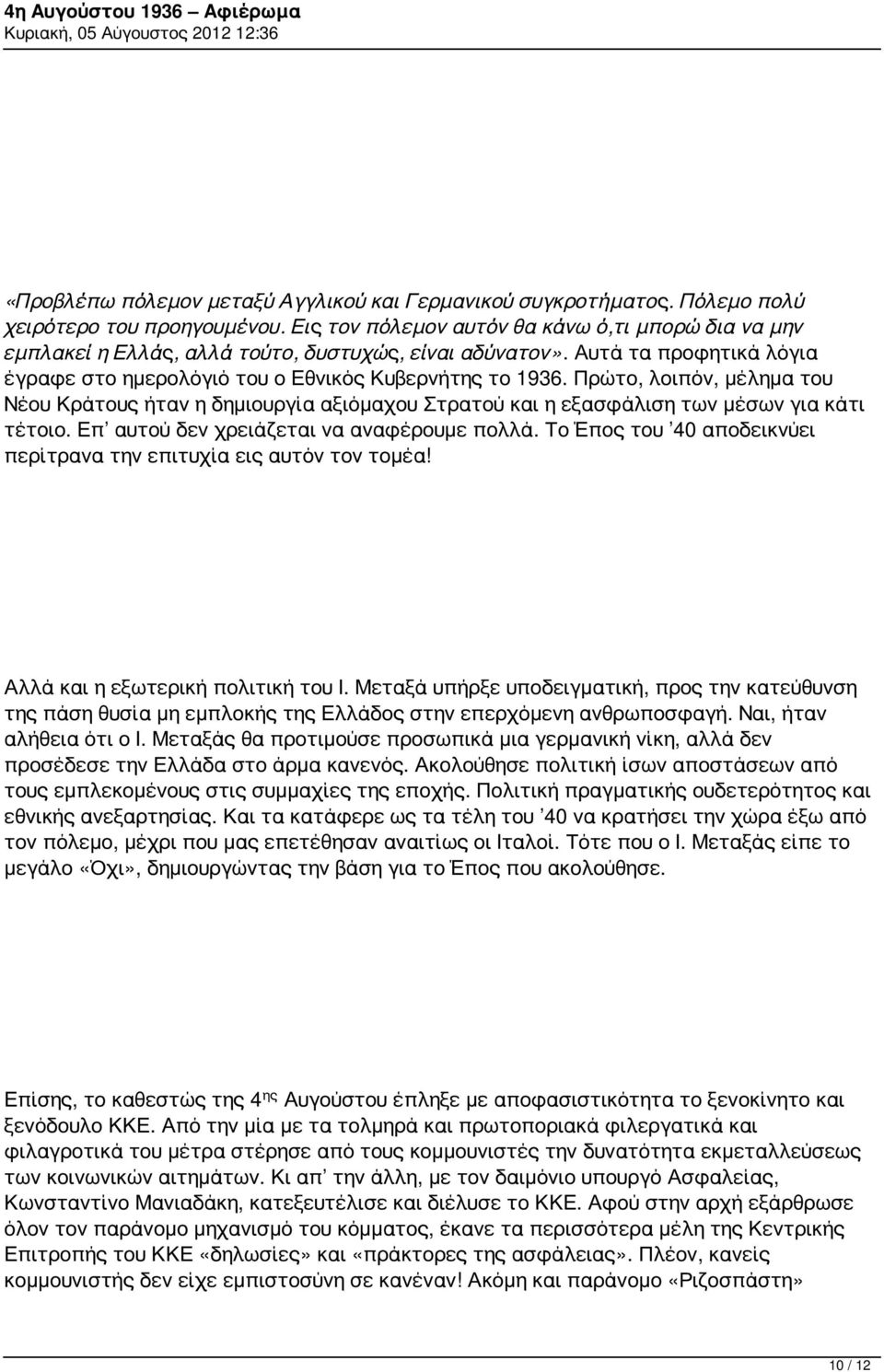 Πρώτο, λοιπόν, μέλημα του Νέου Κράτους ήταν η δημιουργία αξιόμαχου Στρατού και η εξασφάλιση των μέσων για κάτι τέτοιο. Επ αυτού δεν χρειάζεται να αναφέρουμε πολλά.