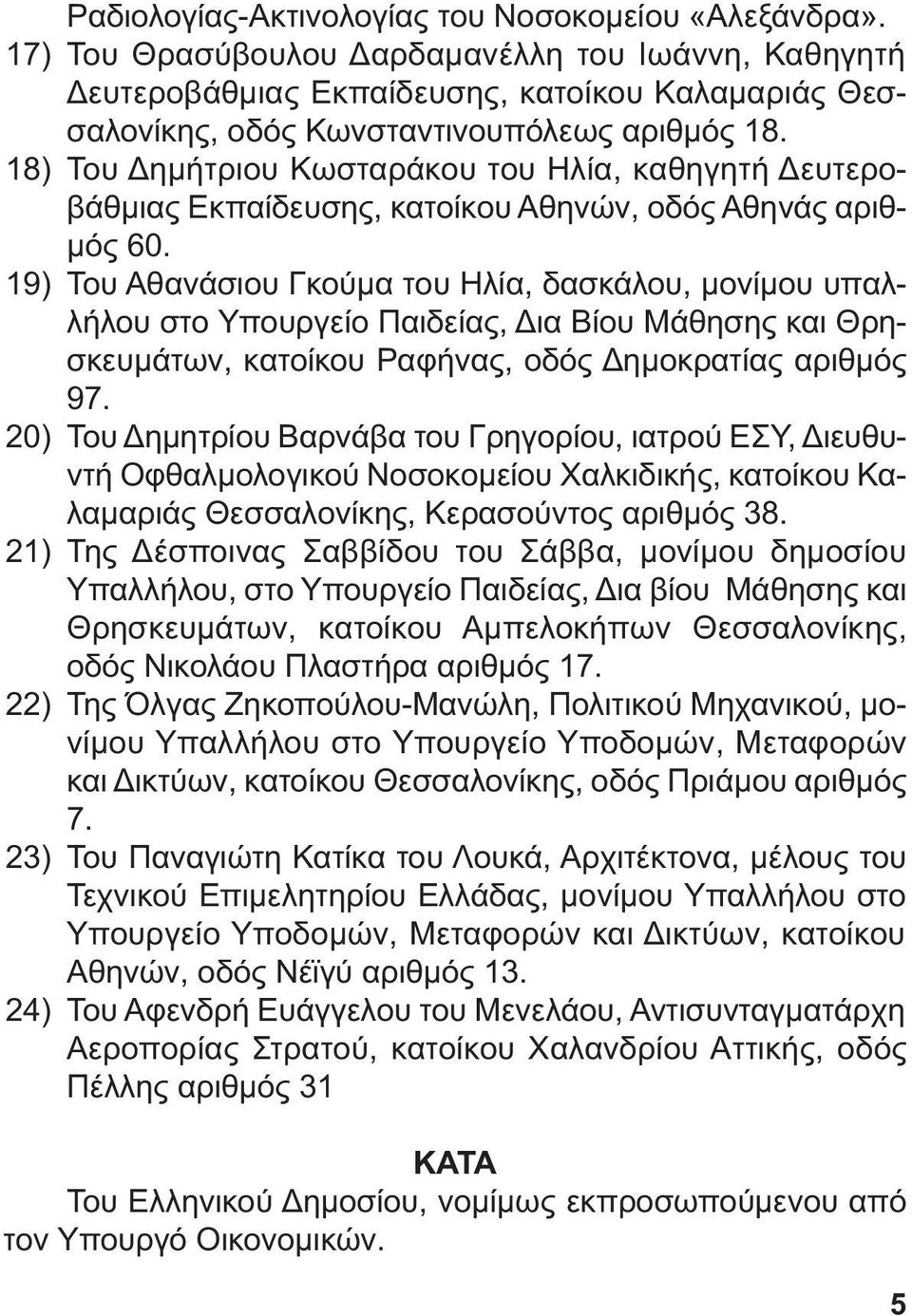 18) Του ηµήτριου Κωσταράκου του Ηλία, καθηγητή ευτεροβάθµιας Εκπαίδευσης, κατοίκου Αθηνών, οδός Αθηνάς αριθ- µός 60.