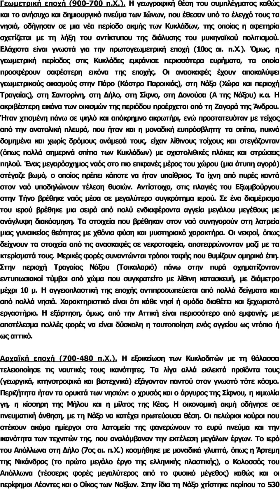 σχετίζεται με τη λήξη του αντίκτυπου της διάλυσης του μυκηναϊκού πολιτισμού. Ελάχιστα είναι γνωστά για την πρωτογεωμετρική εποχή (10ος αι. π.χ.).