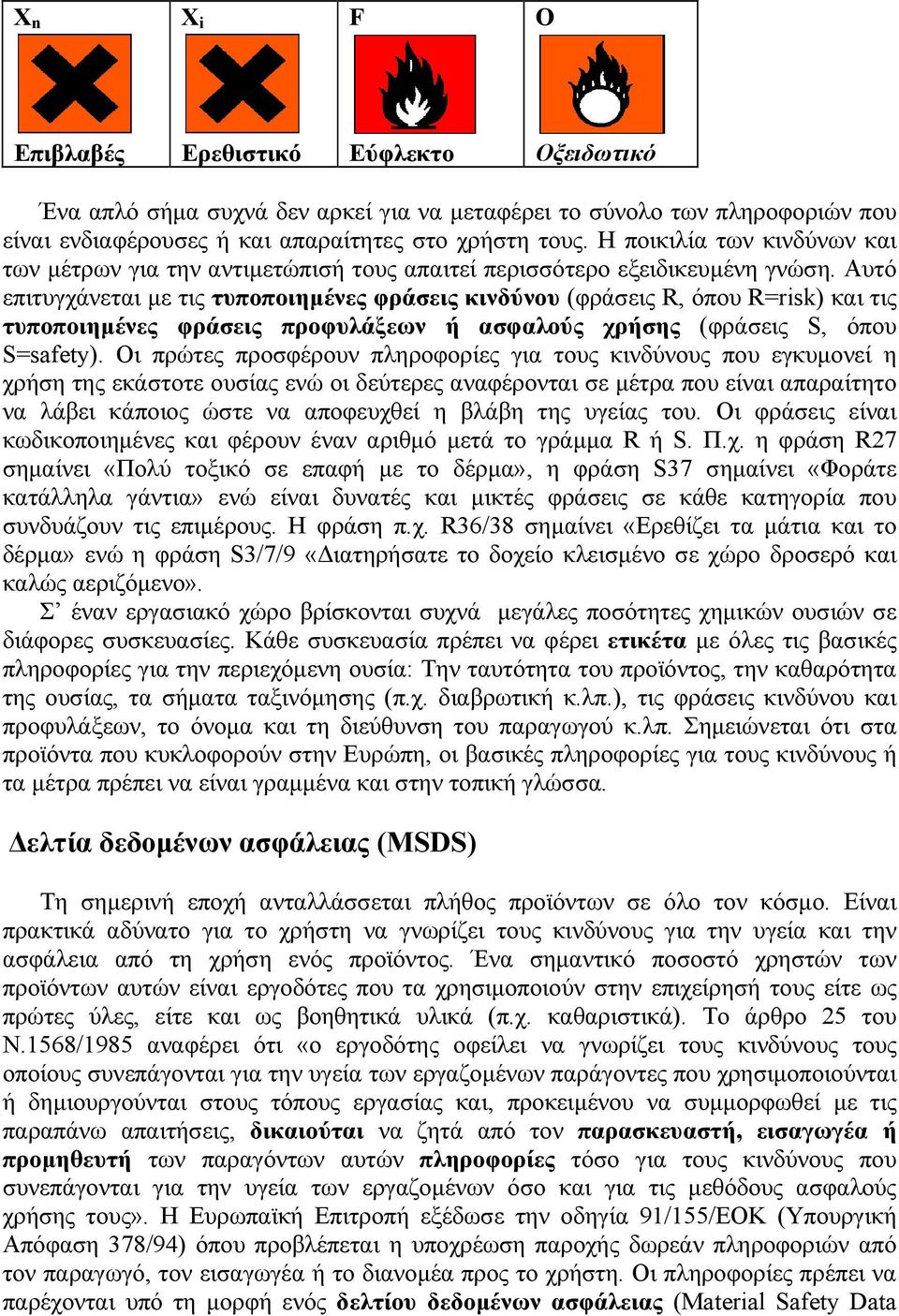 Αυτό επιτυγχάνεται µε τις τυποποιηµένες φράσεις κινδύνου (φράσεις R, όπου R=risk) και τις τυποποιηµένες φράσεις προφυλάξεων ή ασφαλούς χρήσης (φράσεις S, όπου S=safety).