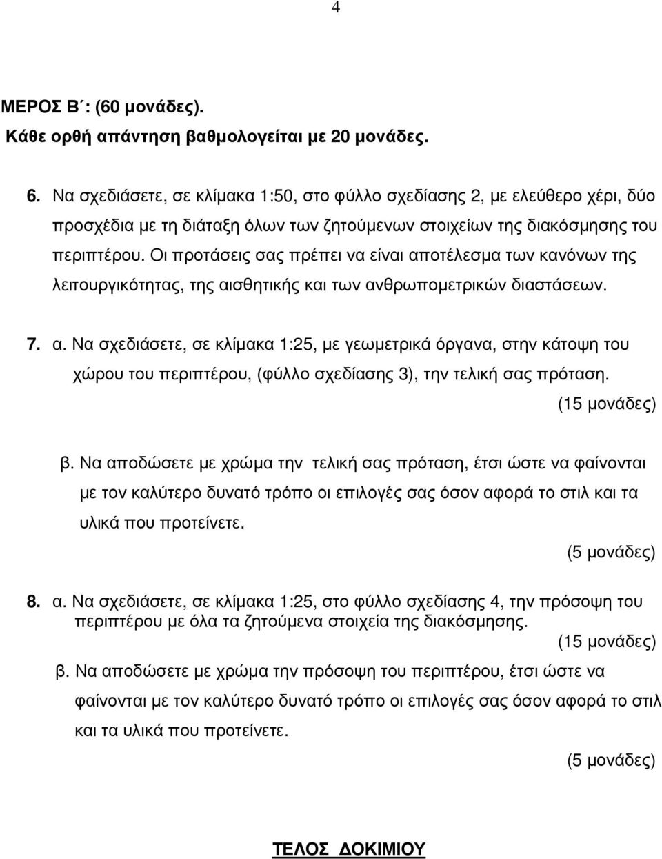 Οι προτάσεις σας πρέπει να είναι αποτέλεσµα των κανόνων της λειτουργικότητας, της αισθητικής και των ανθρωποµετρικών διαστάσεων. 7. α. Να σχεδιάσετε, σε κλίµακα 1:25, µε γεωµετρικά όργανα, στην κάτοψη του χώρου του περιπτέρου, (φύλλο σχεδίασης 3), την τελική σας πρόταση.