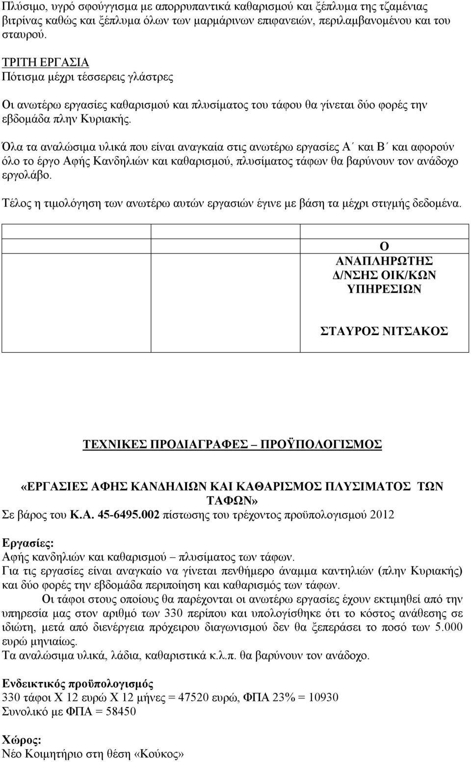 Όλα τα αναλώσιμα υλικά που είναι αναγκαία στις ανωτέρω εργασίες Α και Β και αφορούν όλο το έργο Αφής Κανδηλιών και καθαρισμού, πλυσίματος τάφων θα βαρύνουν τον ανάδοχο εργολάβο.