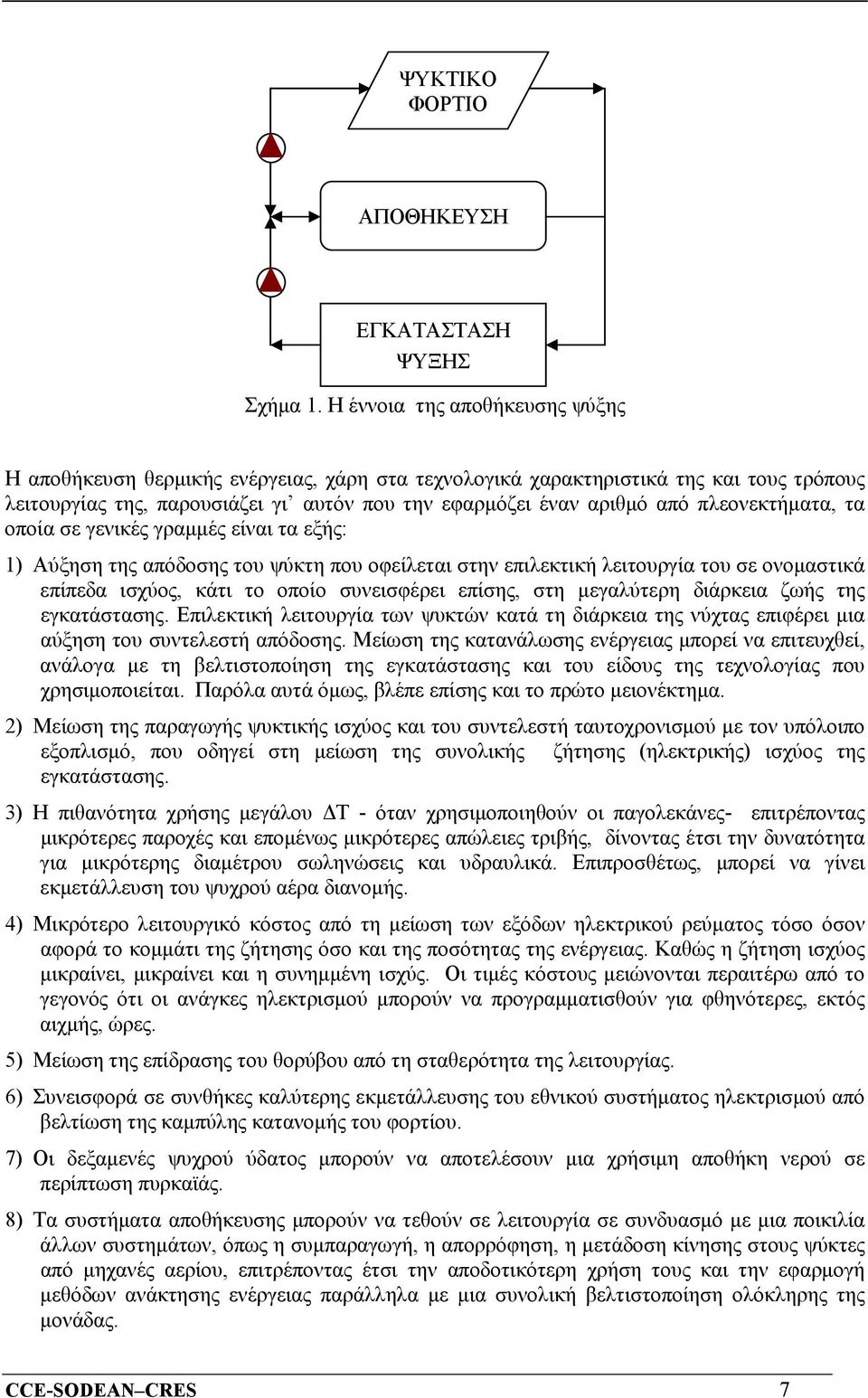 πλεονεκτήματα, τα οποία σε γενικές γραμμές είναι τα εξής: 1) Αύξηση της απόδοσης του ψύκτη που οφείλεται στην επιλεκτική λειτουργία του σε ονομαστικά επίπεδα ισχύος, κάτι το οποίο συνεισφέρει επίσης,