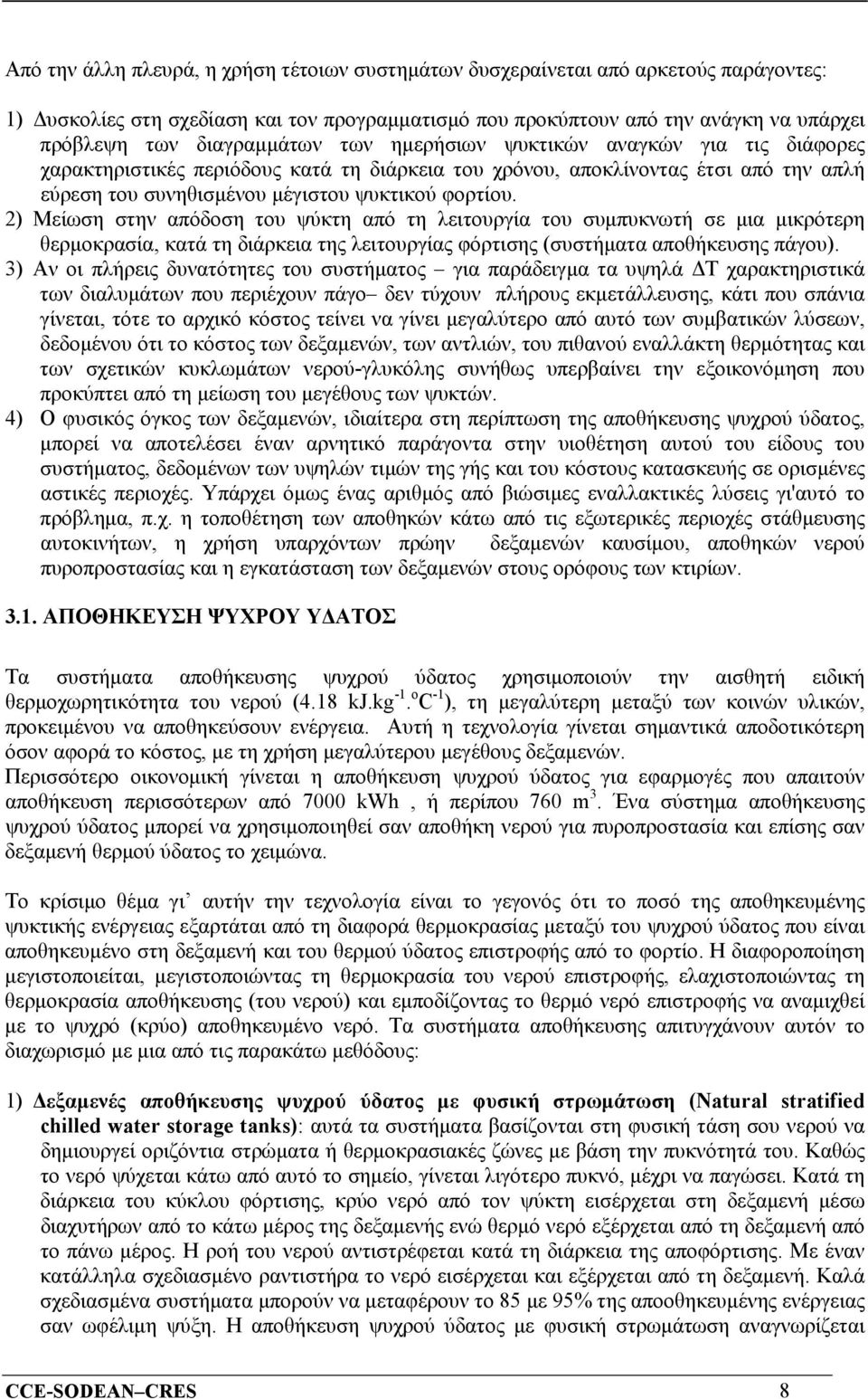 2) Μείωση στην απόδοση του ψύκτη από τη λειτουργία του συμπυκνωτή σε μια μικρότερη θερμοκρασία, κατά τη διάρκεια της λειτουργίας φόρτισης (συστήματα αποθήκευσης πάγου).