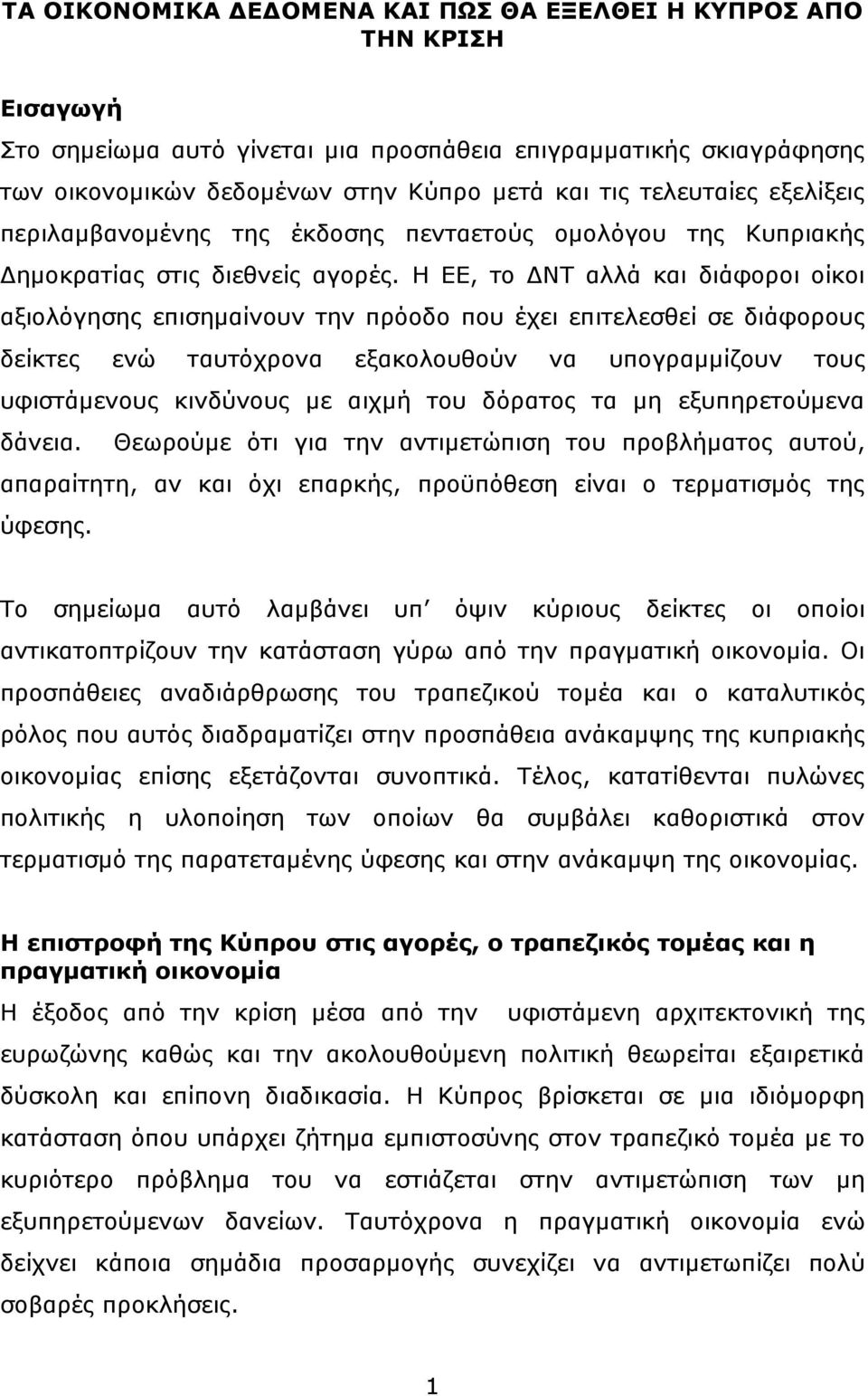 Η ΕΕ, το ΔΝΤ αλλά και διάφοροι οίκοι αξιολόγησης επισημαίνουν την πρόοδο που έχει επιτελεσθεί σε διάφορους δείκτες ενώ ταυτόχρονα εξακολουθούν να υπογραμμίζουν τους υφιστάμενους κινδύνους με αιχμή